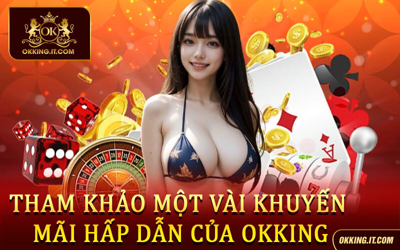 Tham khảo một vài khuyến mãi hấp dẫn của Okking