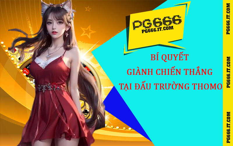 Bí quyết giành chiến thắng tại đấu trường Thomo