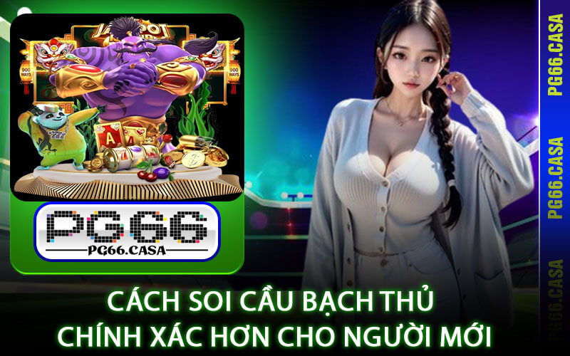 Soi Cầu Bạch Thủ - PG66 Giải Mã Từ A-Z Cho Tân Thủ Cá Cược 4 Cách Soi Cầu Bạch Thủ Chính Xác Hơn Cho Người Mới